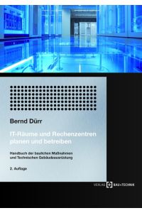 IT-Räume und Rechenzentren planen und betreiben  - Handbuch der baulichen Maßnahmen und Technischen Gebäudeausrüstung