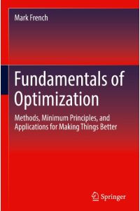 Fundamentals of Optimization  - Methods, Minimum Principles, and Applications for Making Things Better