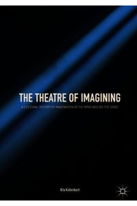 The Theatre of Imagining  - A Cultural History of Imagination in the Mind and on the Stage
