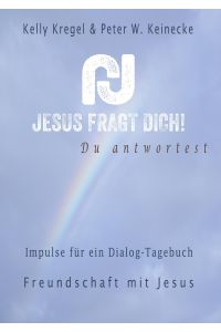 Jesus fragt Dich!  - Impulse für ein Dialog-Tagebuch Band 1 Freundschaft mit Jesus