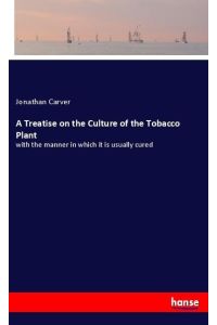 A Treatise on the Culture of the Tobacco Plant  - with the manner in which it is usually cured