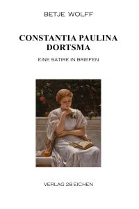 Constantia Paulina Dortsma  - Eine Satire in Briefen