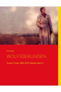 Wolfssekunden  - Kurze Prosa 1995-2010  Werke Band 1