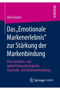 Das ¿Emotionale Markenerlebnis¿ zur Stärkung der Markenbindung  - Eine emotions- und gedächtnispsychologische Konstrukt- und Skalenentwicklung
