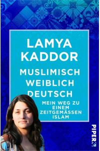 Muslimisch-weiblich-deutsch!  - Mein Weg zu einem zeitgemäßen Islam