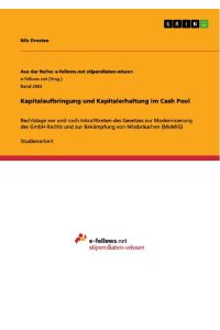 Kapitalaufbringung und Kapitalerhaltung im Cash Pool  - Rechtslage vor und nach Inkrafttreten des Gesetzes zur Modernisierung des GmbH-Rechts und zur Bekämpfung von Missbräuchen (MoMiG)
