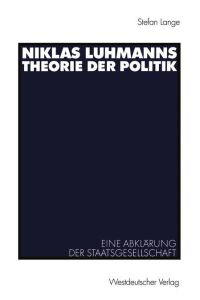 Niklas Luhmanns Theorie der Politik  - Eine Abklärung der Staatsgesellschaft