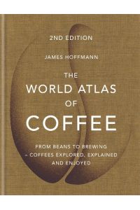 The World Atlas of Coffee  - From beans to brewing - coffees explored, explained and enjoyed