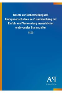 Gesetz zur Sicherstellung des Embryonenschutzes im Zusammenhang mit Einfuhr und Verwendung menschlicher embryonaler Stammzellen  - StZG