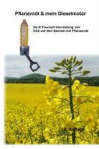 Pflanzenöl & Mein Dieselmotor  - Do it yourself Umrüstung mit Anregungen Tipps und FAQ