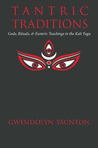 Tantric Traditions  - Gods, Rituals, & Esoteric Teachings in the Kali Yuga
