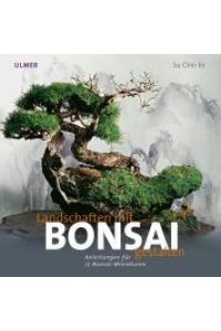 Landschaften gestalten mit Bonsai  - Anleitung zu 17 Bonsai-Miniaturen