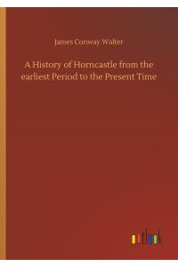 A History of Horncastle from the earliest Period to the Present Time