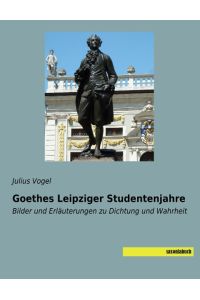 Goethes Leipziger Studentenjahre  - Bilder und Erläuterungen zu Dichtung und Wahrheit