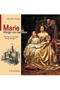 Marie Königin von Hannover  - Die Frau an der Seite König Georgs V.