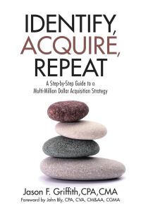 Identify, Acquire, Repeat  - A Step-by-Step Guide to a Multi-Million Dollar Acquisition Strategy