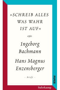 »schreib alles was wahr ist auf«  - Der Briefwechsel Ingeborg Bachmann - Hans Magnus Enzensberger