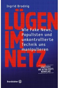Lügen im Netz  - Wie Fake News, Populisten und unkontrollierte Technik uns manipulieren. Erweiterte und aktualisierte Neuauflage