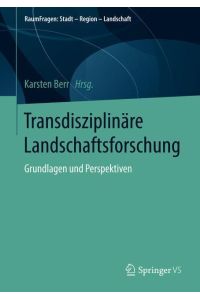 Transdisziplinäre Landschaftsforschung  - Grundlagen und Perspektiven