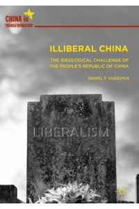 Illiberal China  - The Ideological Challenge of the People's Republic of China