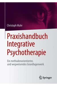 Praxishandbuch Integrative Psychotherapie  - Ein methodenorientiertes und wegweisendes Grundlagenwerk
