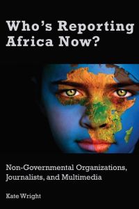 Who's Reporting Africa Now?  - Non-Governmental Organizations, Journalists, and Multimedia