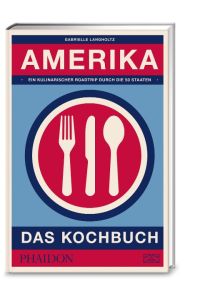 Amerika - das Kochbuch  - Ein kulinarischer Roadtrip durch die 50 Staaten