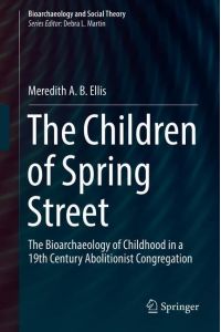 The Children of Spring Street  - The Bioarchaeology of Childhood in a 19th Century Abolitionist Congregation