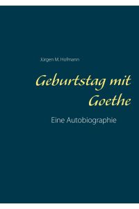 Geburtstag mit Goethe  - Eine Autobiographie