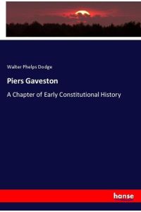 Piers Gaveston  - A Chapter of Early Constitutional History
