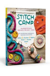Stitch Camp  - 18 ausgetüftelte Projekte für Kids + Teens - Die 6 beliebtesten Handarbeitstechniken aller Zeiten. nähen - stricken - häkeln - filzen - sticken - weben