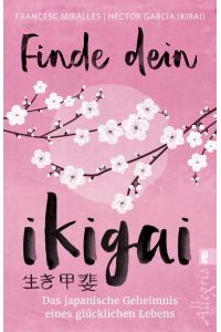 Finde dein Ikigai  - Das japanische Geheimnis eines glücklichen Lebens