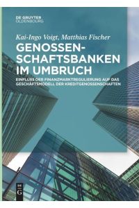 Genossenschaftsbanken im Umbruch  - Einfluss der Finanzmarktregulierung auf das Geschäftsmodell der Kreditgenossenschaften