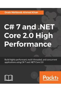 C# 7 and . NET Core 2. 0 High Performance  - Build highly performant, multi-threaded, and concurrent applications using C# 7 and .NET Core 2.0