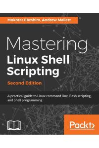 Mastering Linux Shell Scripting - Second Edition - A practical guide to Linux command-line, Bash scripting, and Shell programming