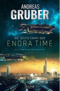 Die letzte Fahrt der Enora Time  - elf utopische Geschichten - von Dystopie und Space Opera bis Science Fiction