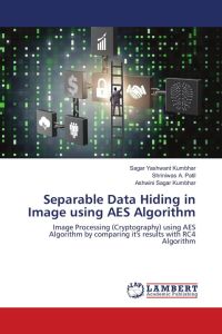 Separable Data Hiding in Image using AES Algorithm - Image Processing (Cryptography) using AES Algorithm by comparing it's results with RC4 Algorithm