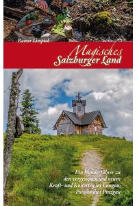 Magisches Salzburger Land 2  - Ein Wanderführer zu den vergessenen und neuen Kraft- und Kulturorten im Lungau, Pongau und Pinzgau