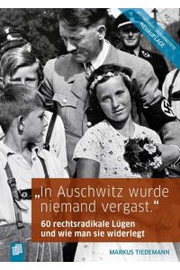 In Auschwitz wurde niemand vergast.   - 60 rechtsradikale Lügen und wie man sie widerlegt