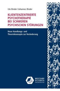 Klientenzentrierte Psychotherapie bei schweren psychischen Störungen  - Neue Handlungs- und Theoriekonzepte zur Veränderung