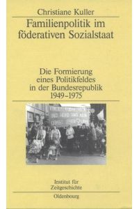 Familienpolitik im föderativen Sozialstaat  - Die Formierung eines Politikfeldes in der Bundesrepublik 1949¿1975