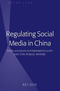 Regulating Social Media in China  - Foucauldian Governmentality and the Public Sphere