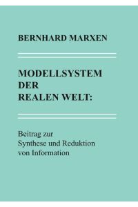 Modellsystem der realen Welt  - Beitrag zur Synthese und Reduktion von Information
