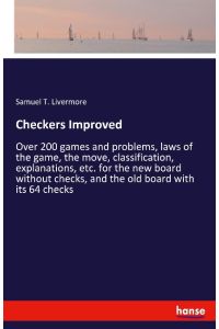 Checkers Improved  - Over 200 games and problems, laws of the game, the move, classification, explanations, etc. for the new board without checks, and the old board with its 64 checks