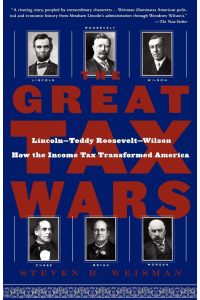 The Great Tax Wars  - Lincoln--Teddy Roosevelt--Wilson How the Income Tax Transformed America