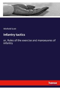 Infantry tactics  - or, Rules of the exercise and manoeuvres of infantry