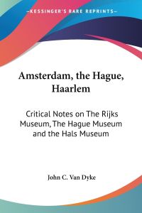 Amsterdam, the Hague, Haarlem  - Critical Notes on The Rijks Museum, The Hague Museum and the Hals Museum
