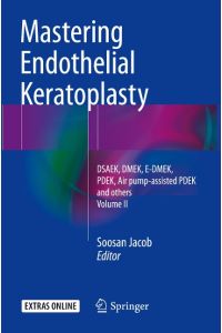 Mastering Endothelial Keratoplasty  - DSAEK, DMEK, E-DMEK, PDEK, Air pump-assisted PDEK and others, Volume II