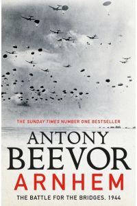 Arnhem  - The Battle for the Bridges, 1944: The Sunday Times No 1 Bestseller