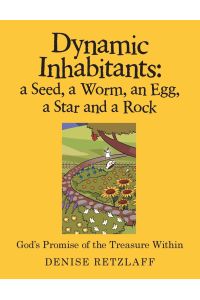 Dynamic Inhabitants  - a Seed, a Worm, an Egg, a Star and a Rock: God'S Promise of the Treasure Within